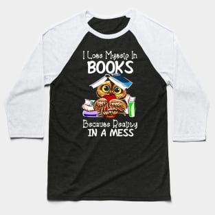 I Lose Myself In Books Because Reality Is A Mess Baseball T-Shirt